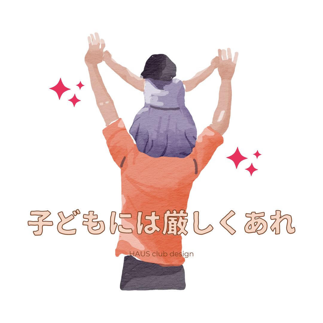 子供には厳しくあれ | HAUS club design